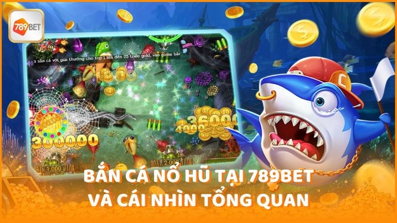 Ban Ca No Hu Tai 789bet Va Cai Nhin Tong Quan