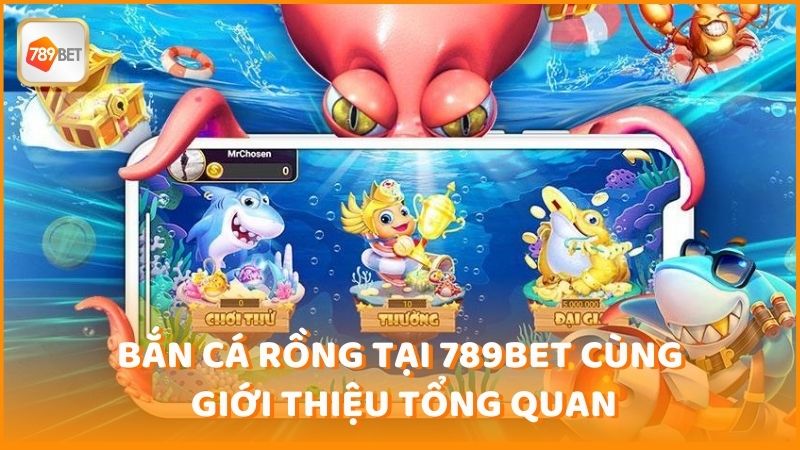 Ban Ca Rong Tai 789bet Cung Gioi Thieu Tong Quan