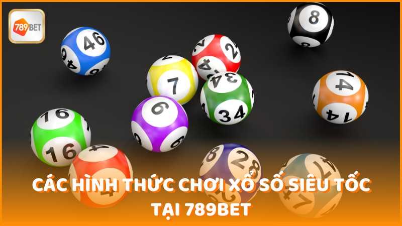 Cac Hinh Thuc Choi Xo So Sieu Toc Tai 789bet (1)