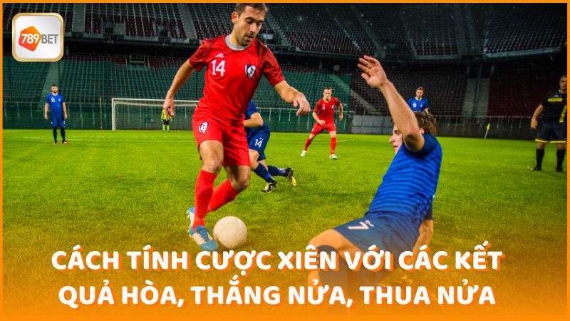 Cach Tinh Cuoc Xien Voi Cac Ket Qua Hoa Thang Nua Thua Nua