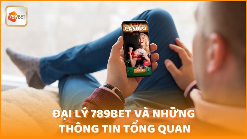 Dai Ly 789bet Va Nhung Thong Tin Tong Quan