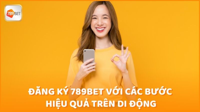 Dang Ky 789bet Voi Cac Buoc Hieu Qua Tren Di Dong