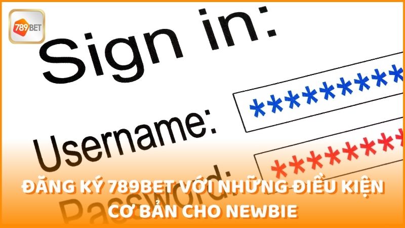 Dang Ky 789bet Voi Nhung Dieu Kien Co Ban Cho Newbie