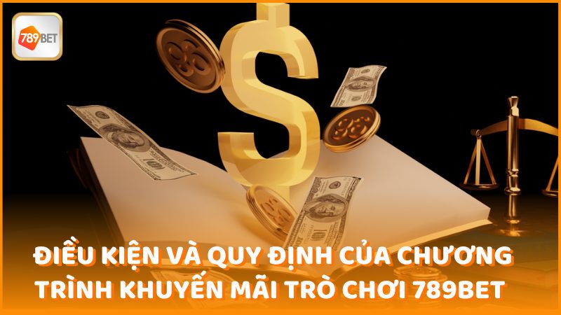 Dieu Kien Va Quy Dinh Cua Chuong Trinh Khuyen Mai Tro Choi 789bet