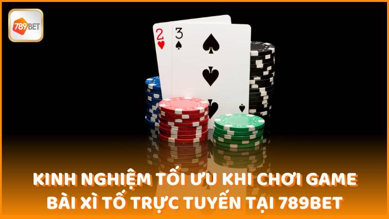 Kinh Nghiem Toi Uu Khi Choi Game Bai Xi To Truc Tuyen Tai 789bet (1)