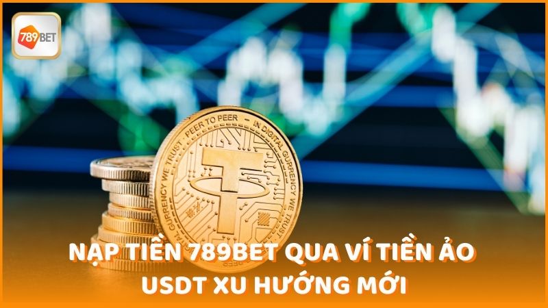 Nap Tien 789bet Qua Vi Tien Ao Usdt Xu Huong Moi