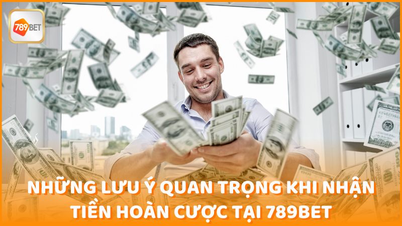 Nhung Luu Y Quan Trong Khi Nhan Tien Hoan Cuoc Tai 789bet