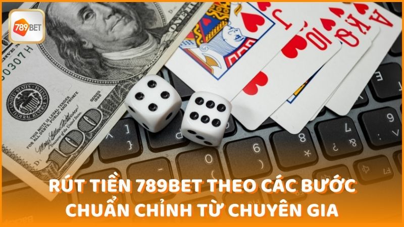 Rut Tien 789bet Theo Cac Buoc Chuan Chinh Tu Chuyen Gia